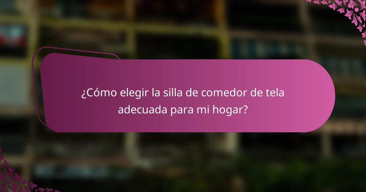 ¿Cómo elegir la silla de comedor de tela adecuada para mi hogar?