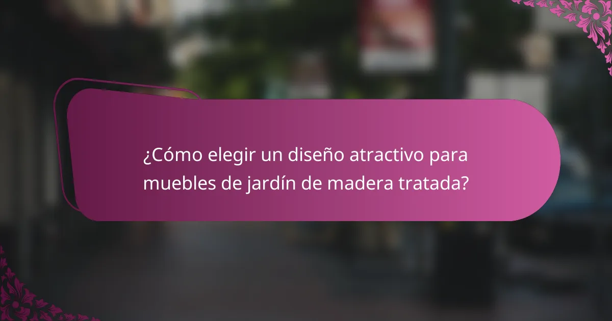 ¿Cómo elegir un diseño atractivo para muebles de jardín de madera tratada?