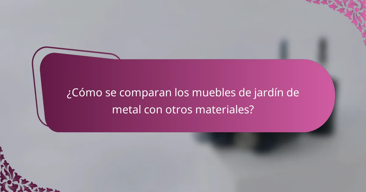 ¿Cómo se comparan los muebles de jardín de metal con otros materiales?