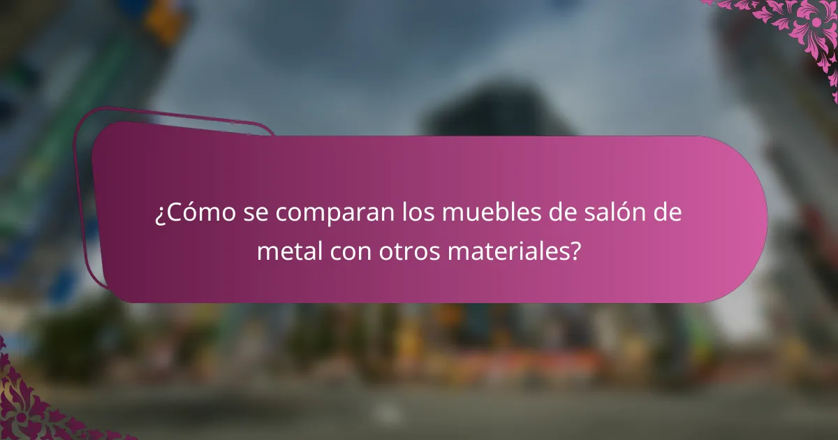 ¿Cómo se comparan los muebles de salón de metal con otros materiales?