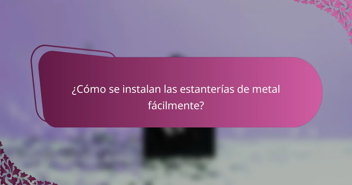 ¿Cómo se instalan las estanterías de metal fácilmente?
