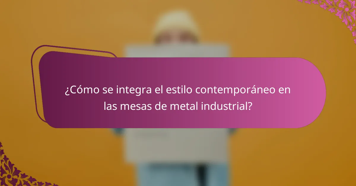 ¿Cómo se integra el estilo contemporáneo en las mesas de metal industrial?