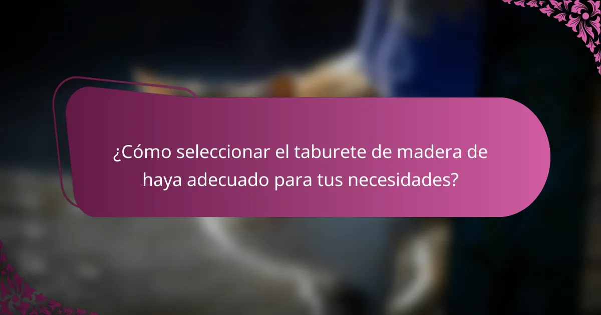¿Cómo seleccionar el taburete de madera de haya adecuado para tus necesidades?