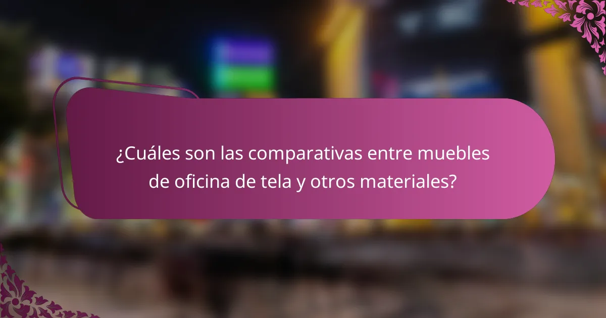 ¿Cuáles son las comparativas entre muebles de oficina de tela y otros materiales?