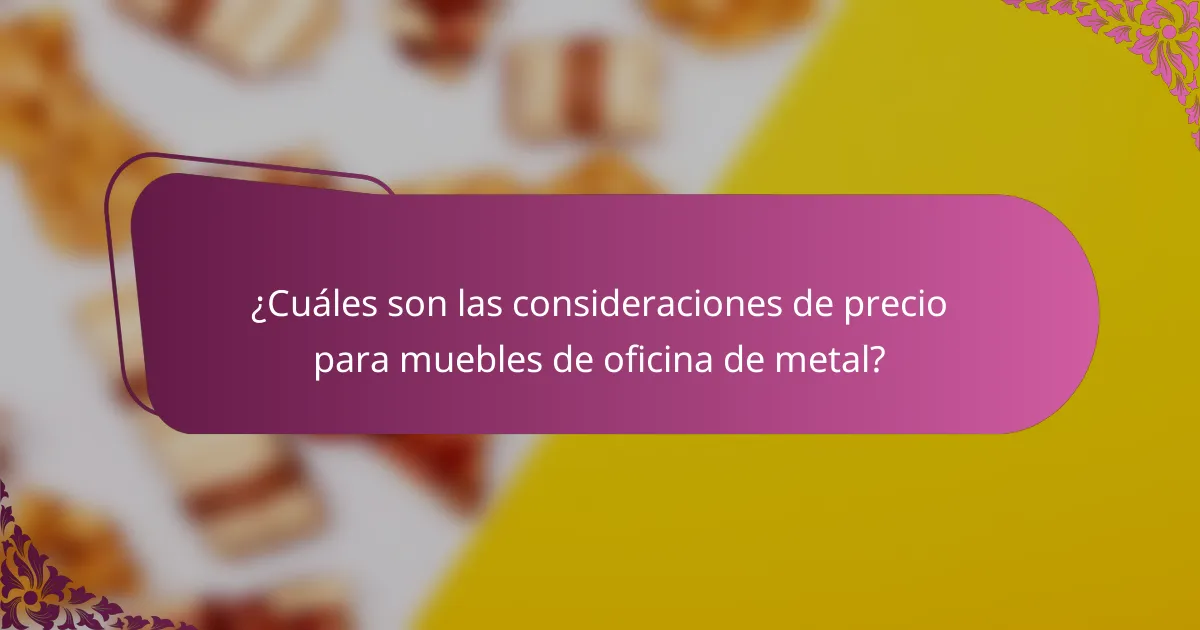 ¿Cuáles son las consideraciones de precio para muebles de oficina de metal?