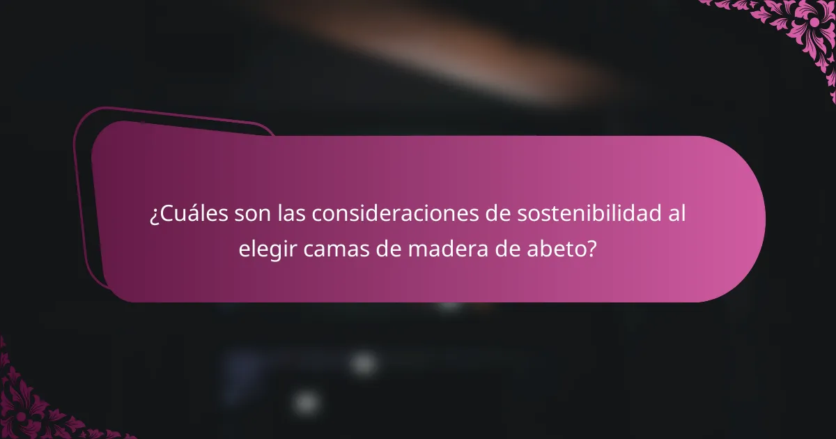 ¿Cuáles son las consideraciones de sostenibilidad al elegir camas de madera de abeto?