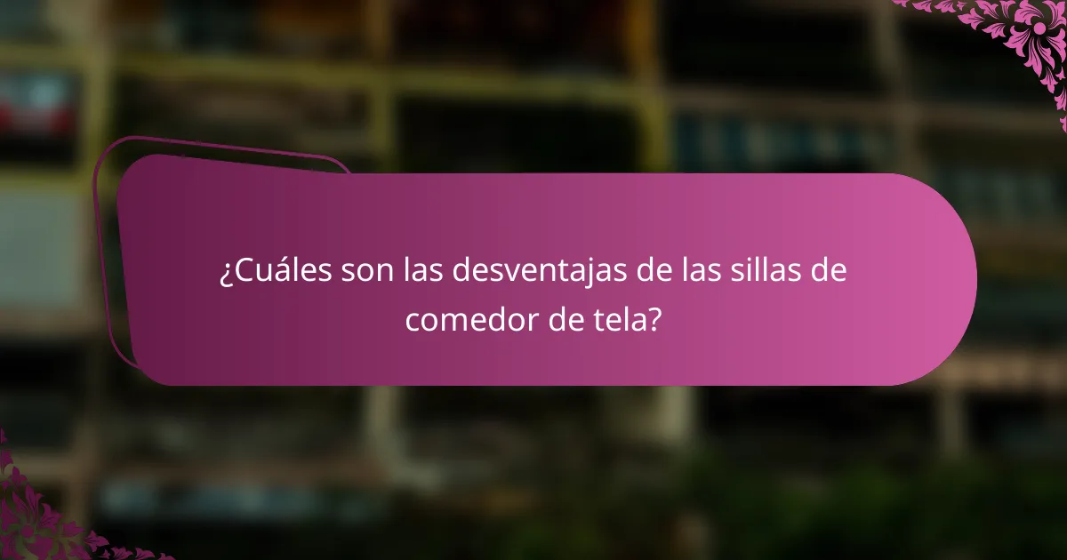 ¿Cuáles son las desventajas de las sillas de comedor de tela?