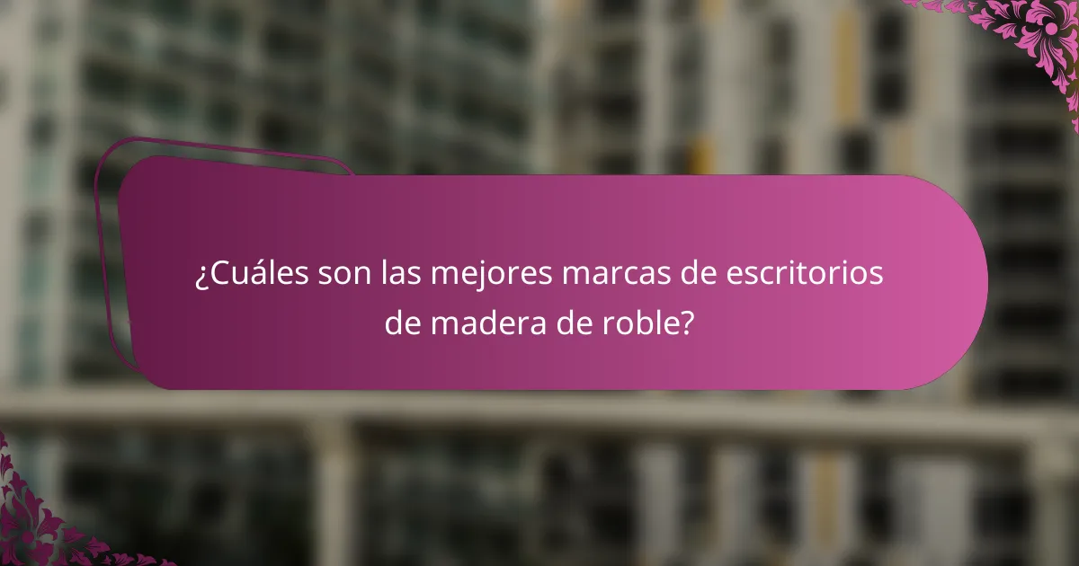¿Cuáles son las mejores marcas de escritorios de madera de roble?