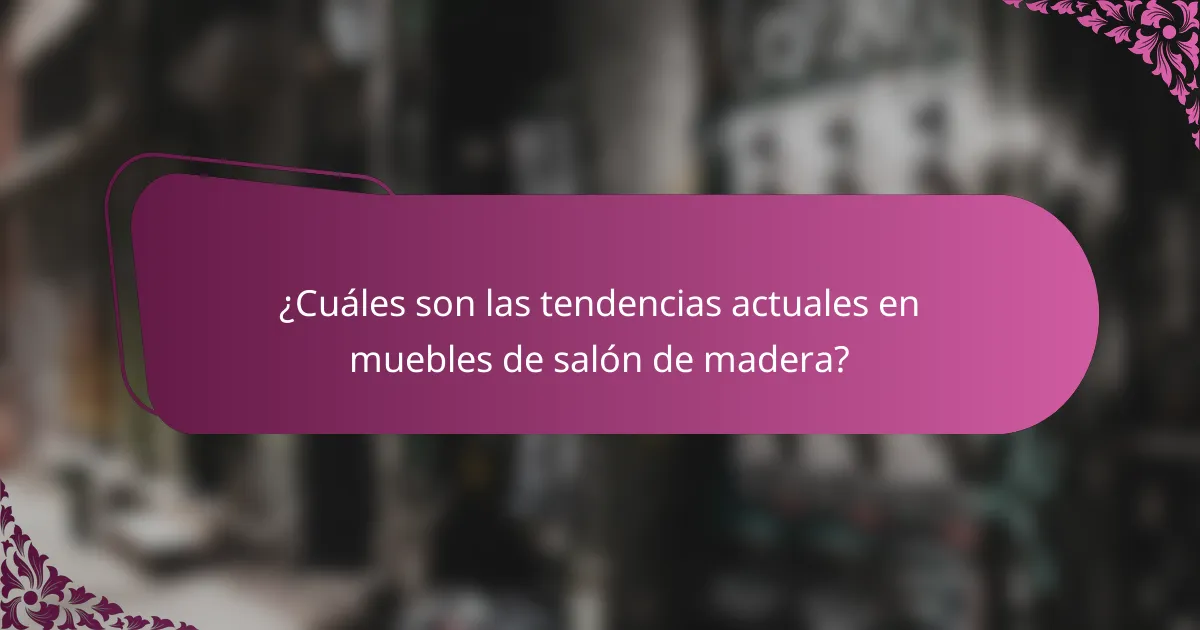 ¿Cuáles son las tendencias actuales en muebles de salón de madera?