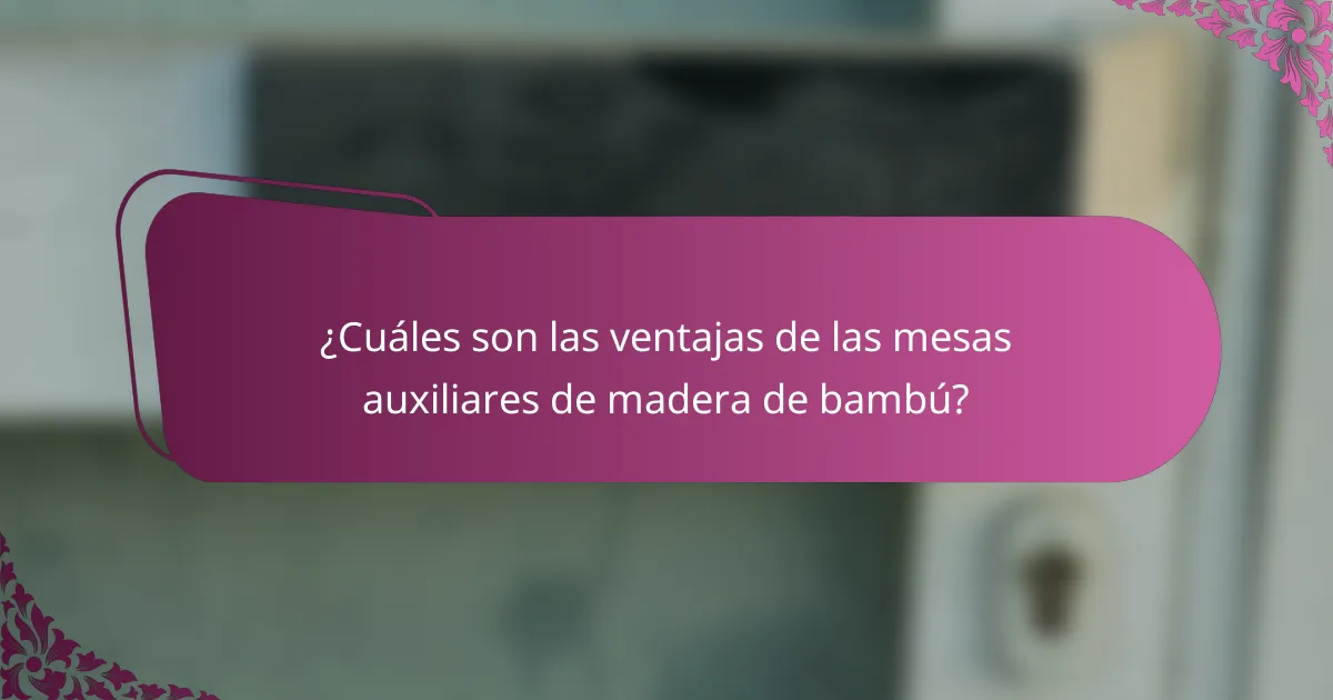 ¿Cuáles son las ventajas de las mesas auxiliares de madera de bambú?