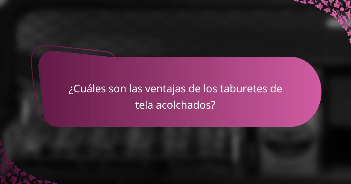 ¿Cuáles son las ventajas de los taburetes de tela acolchados?