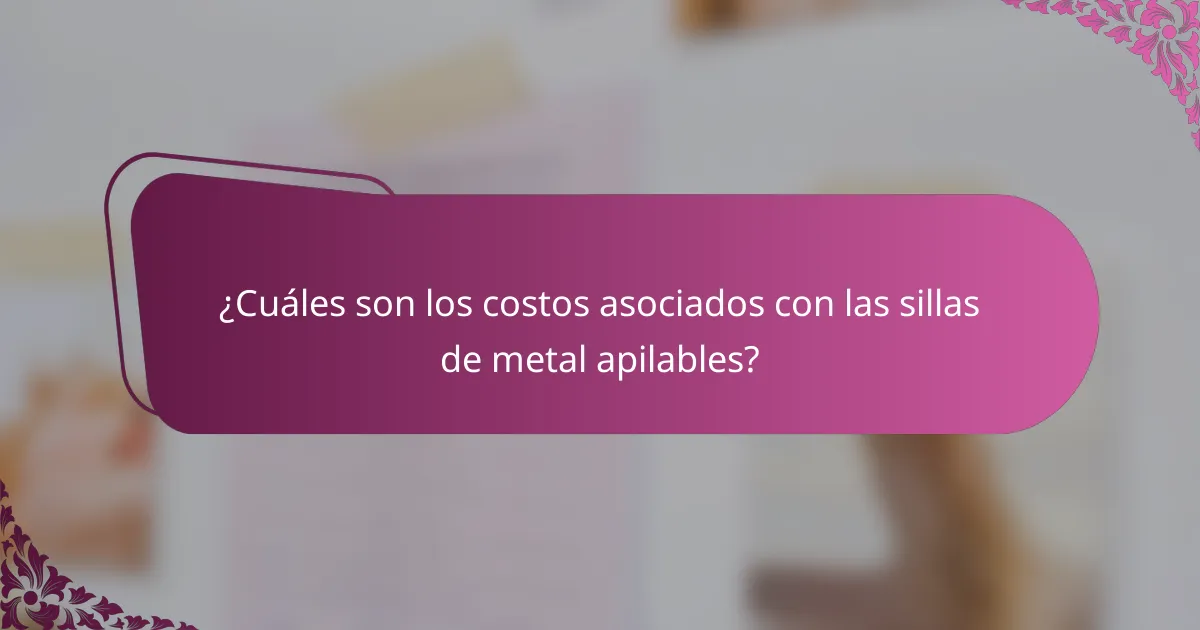¿Cuáles son los costos asociados con las sillas de metal apilables?