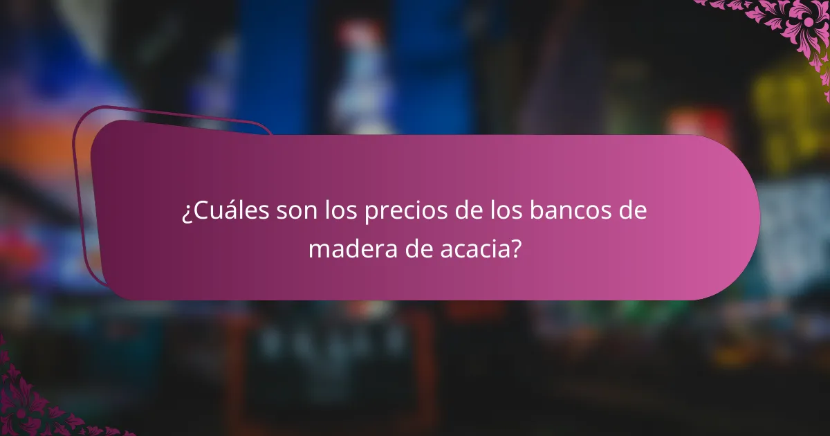 ¿Cuáles son los precios de los bancos de madera de acacia?