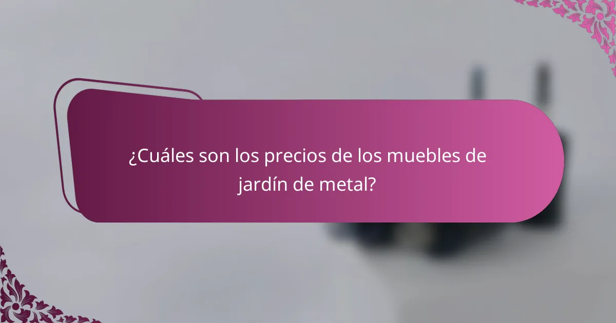 ¿Cuáles son los precios de los muebles de jardín de metal?