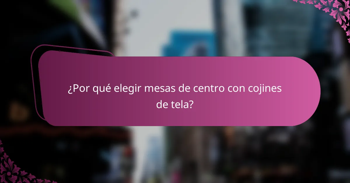 ¿Por qué elegir mesas de centro con cojines de tela?