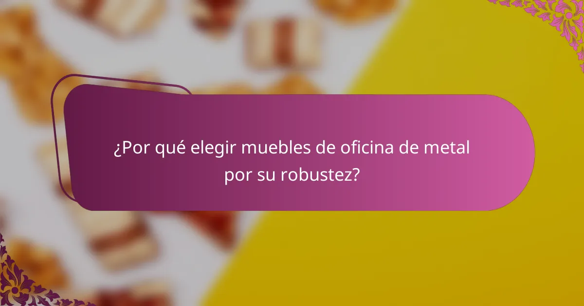 ¿Por qué elegir muebles de oficina de metal por su robustez?