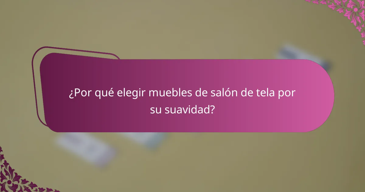 ¿Por qué elegir muebles de salón de tela por su suavidad?