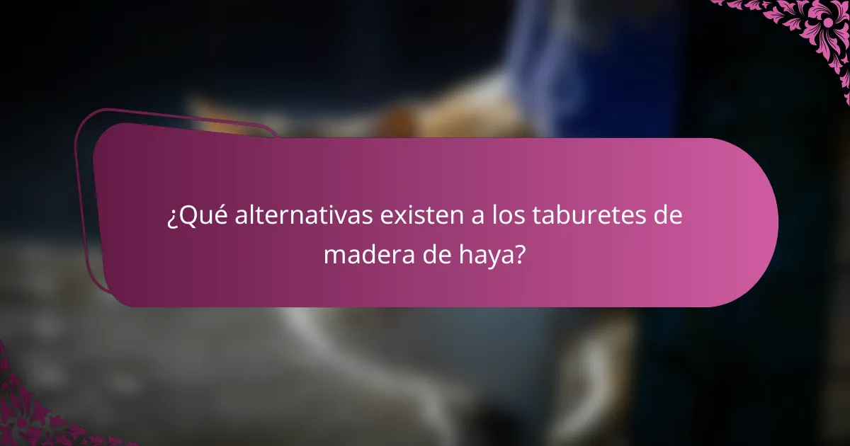 ¿Qué alternativas existen a los taburetes de madera de haya?