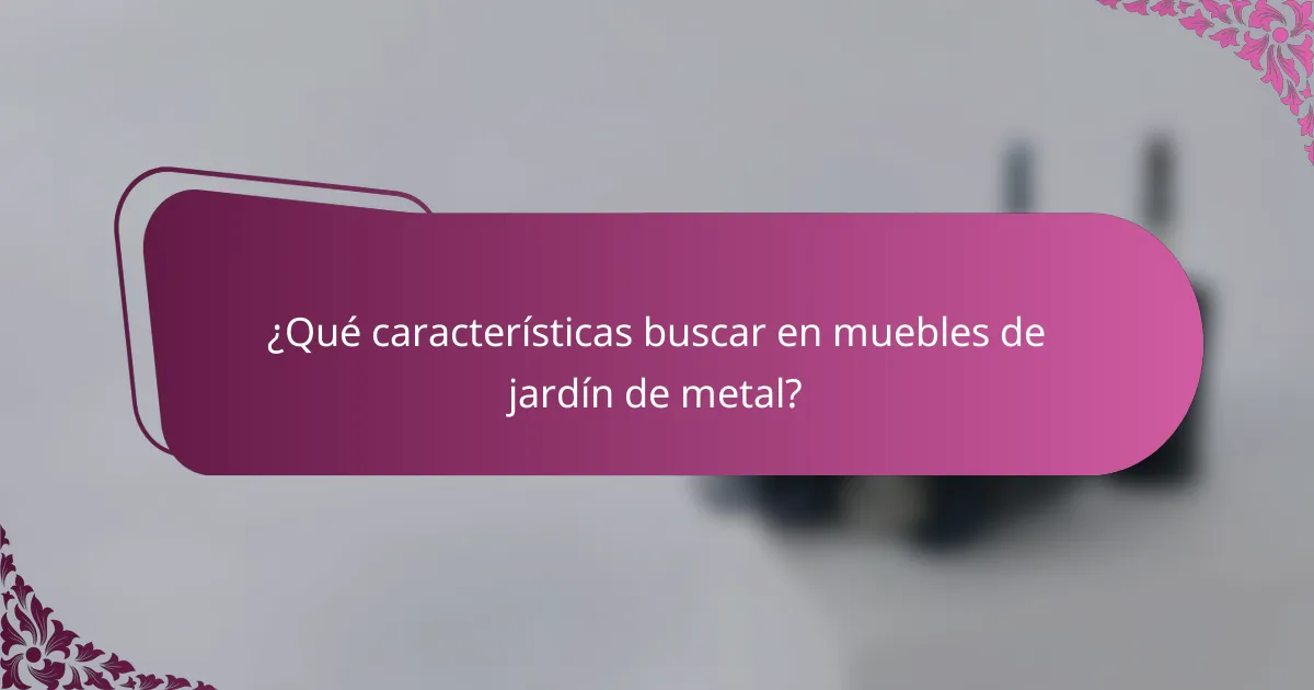 ¿Qué características buscar en muebles de jardín de metal?