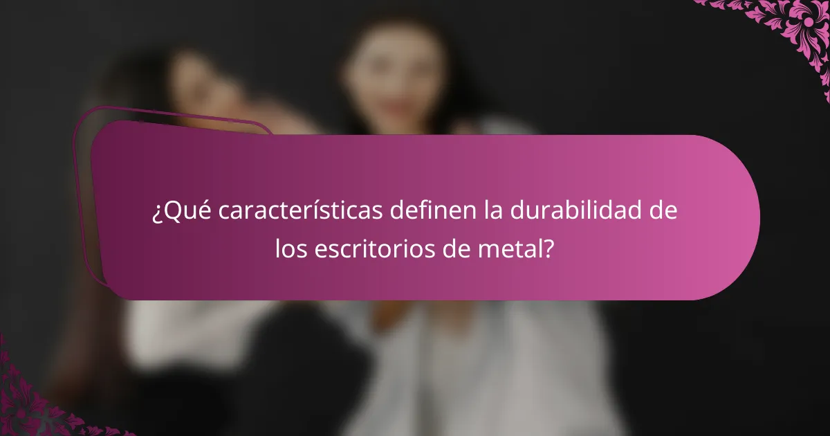¿Qué características definen la durabilidad de los escritorios de metal?