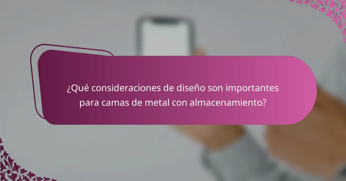 ¿Qué consideraciones de diseño son importantes para camas de metal con almacenamiento?