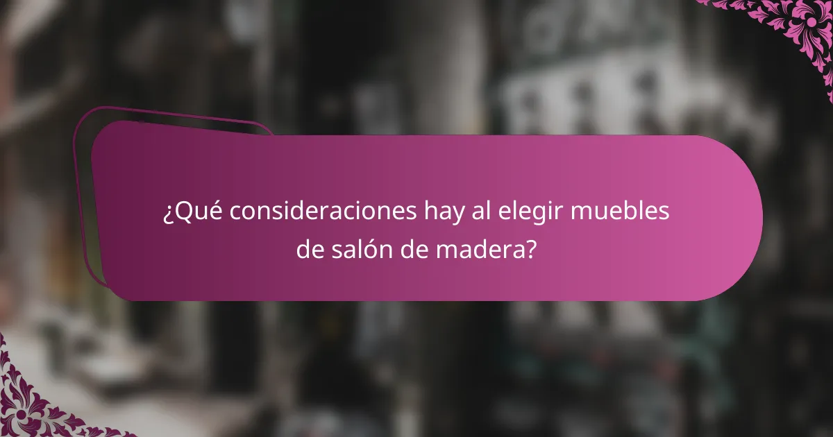 ¿Qué consideraciones hay al elegir muebles de salón de madera?