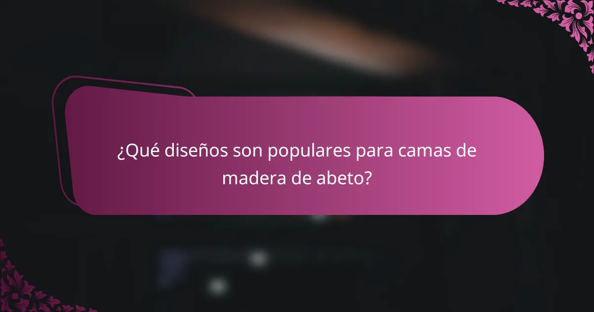 ¿Qué diseños son populares para camas de madera de abeto?