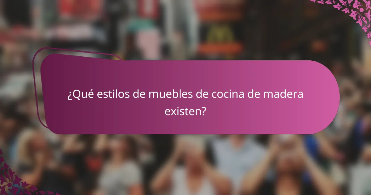¿Qué estilos de muebles de cocina de madera existen?