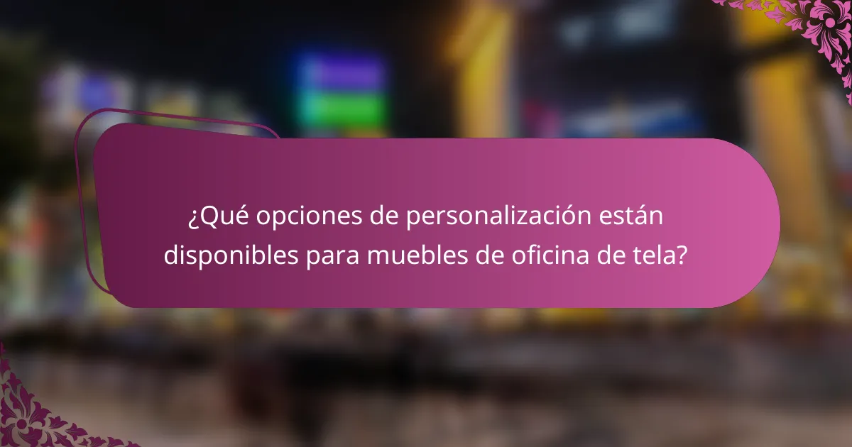 ¿Qué opciones de personalización están disponibles para muebles de oficina de tela?