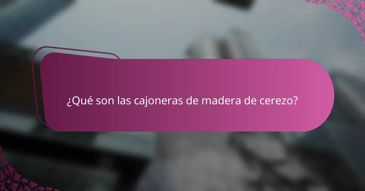 ¿Qué son las cajoneras de madera de cerezo?