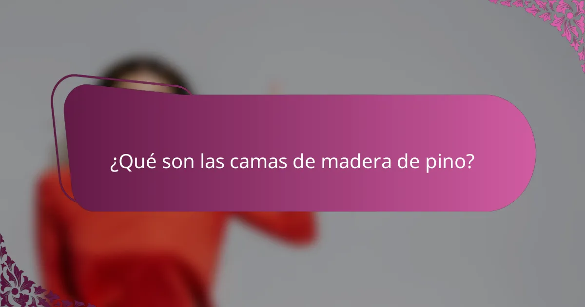 ¿Qué son las camas de madera de pino?