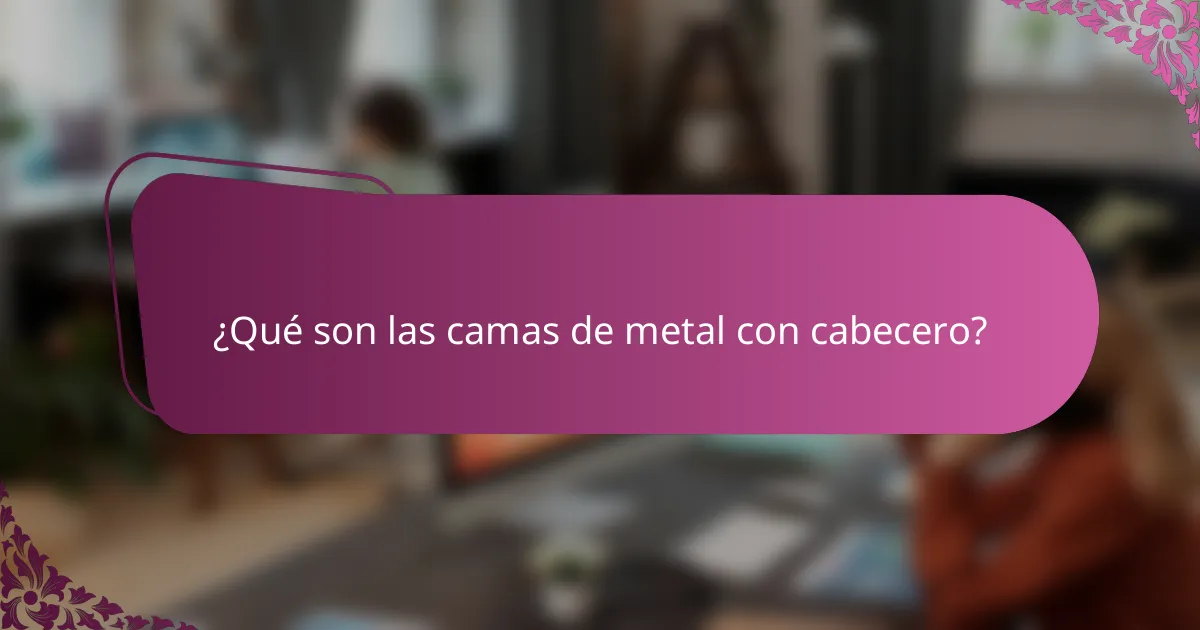 ¿Qué son las camas de metal con cabecero?