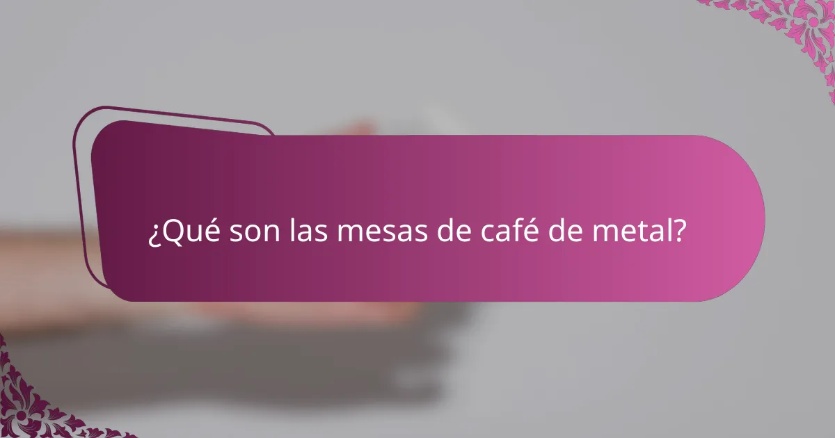 ¿Qué son las mesas de café de metal?