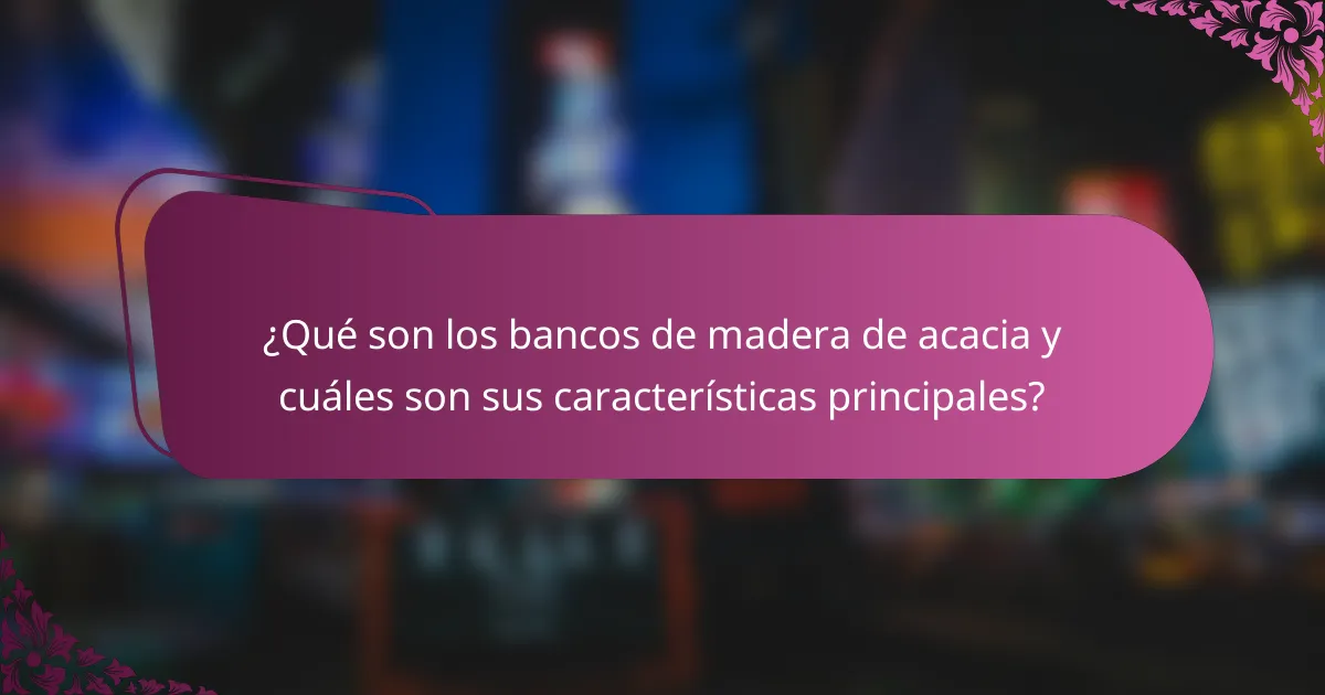 ¿Qué son los bancos de madera de acacia y cuáles son sus características principales?