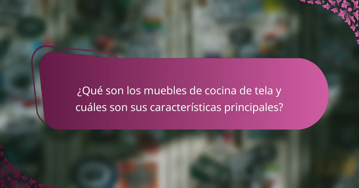 ¿Qué son los muebles de cocina de tela y cuáles son sus características principales?