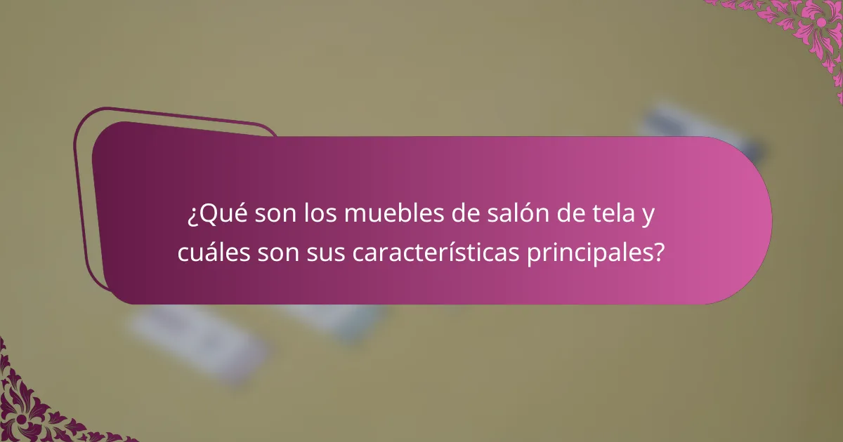 ¿Qué son los muebles de salón de tela y cuáles son sus características principales?