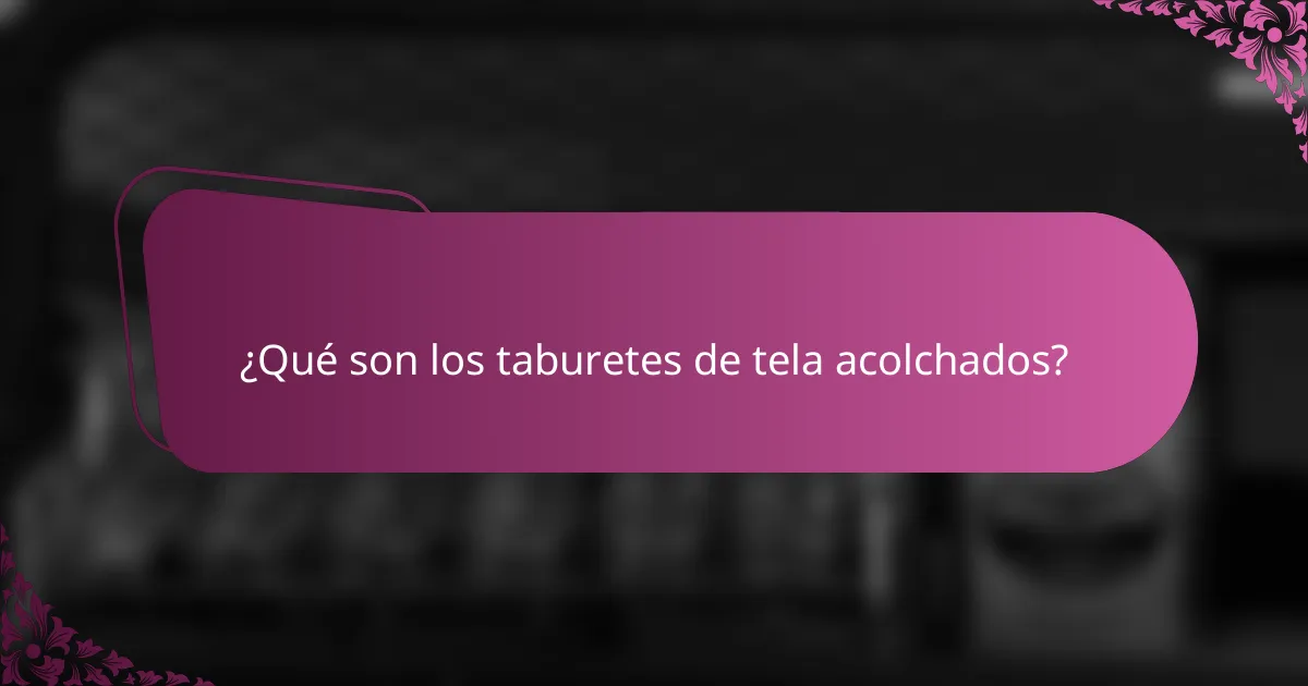 ¿Qué son los taburetes de tela acolchados?